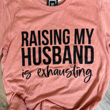 "Raising My Husband Is Exhausting" Graphic Tee